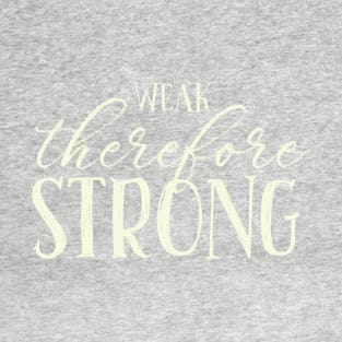 Weak Therefore Strong T-Shirt